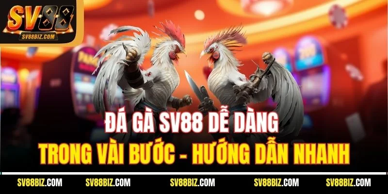 Đá Gà SV88 Dễ Dàng Trong Vài Bước – Hướng Dẫn Nhanh