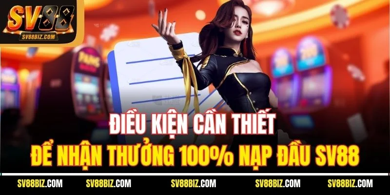 Điều Kiện Cần Thiết Để Nhận Thưởng 100% nạp đầu SV88